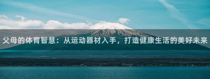 熊猫体育官网下载招商电话号码是多少啊:父母的体育智慧:从运动